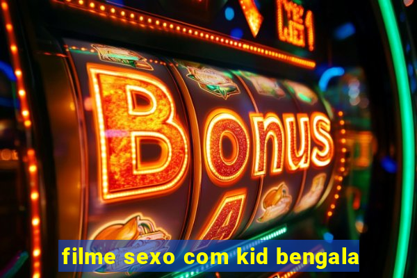 filme sexo com kid bengala